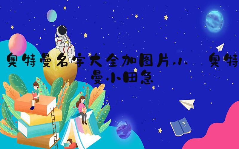 奥特曼名字大全加图片 1. 奥特曼小田急